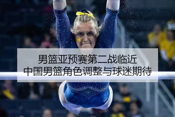 男篮亚预赛第二战临近 中国男篮角色调整与球迷期待（jiuyou game）